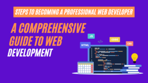 Read more about the article A Comprehensive Guide to Web Development: Steps to Becoming a Professional Web Developer